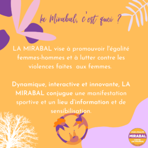 Post Instagram "La Mirabal, c'est quoi&nbsp;?" : LA MIRABAL vise à promouvoir l'égalité femmes-hommes et à lutter contre les violences faites aux femmes. Dynamique, interactive et innovante, LA MIRABAL conjugue une manifestation sportive et un lieu d'information et de sensibilisation.